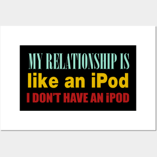 My Relationship Is Like An iPod. I Don't Have An iPod. Posters and Art